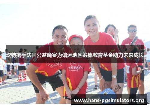 坎特携手法国公益晚宴为偏远地区筹集教育基金助力未来成长 坎特携手法国公益晚宴为偏远地区筹集教育基金助力未来成长