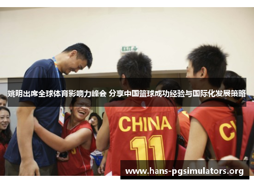 姚明出席全球体育影响力峰会 分享中国篮球成功经验与国际化发展策略 姚明出席全球体育影响力峰会 分享中国篮球成功经验与国际化发展策略