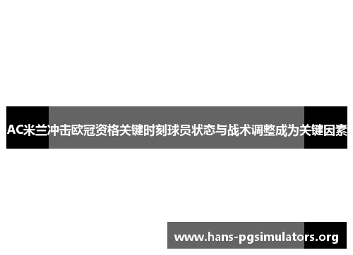 AC米兰冲击欧冠资格关键时刻球员状态与战术调整成为关键因素 AC米兰冲击欧冠资格关键时刻球员状态与战术调整成为关键因素