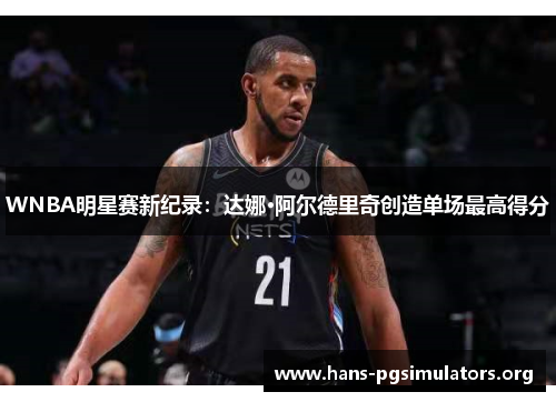 WNBA明星赛新纪录:达娜·阿尔德里奇创造单场最高得分 WNBA明星赛新纪录:达娜·阿尔德里奇创造单场最高得分