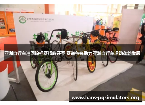 亚洲自行车巡回锦标赛精彩开赛 赛道争锋助力亚洲自行车运动蓬勃发展 亚洲自行车巡回锦标赛精彩开赛 赛道争锋助力亚洲自行车运动蓬勃发展