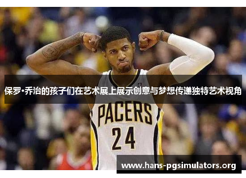 保罗·乔治的孩子们在艺术展上展示创意与梦想传递独特艺术视角 保罗·乔治的孩子们在艺术展上展示创意与梦想传递独特艺术视角