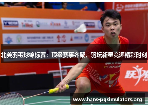 北美羽毛球锦标赛:顶级赛事齐聚,羽坛新星竞逐精彩时刻 北美羽毛球锦标赛:顶级赛事齐聚,羽坛新星竞逐精彩时刻