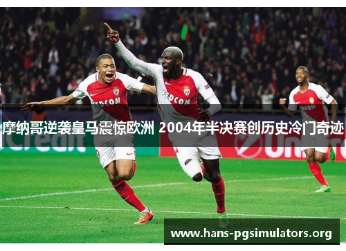 摩纳哥逆袭皇马震惊欧洲 2004年半决赛创历史冷门奇迹 摩纳哥逆袭皇马震惊欧洲 2004年半决赛创历史冷门奇迹