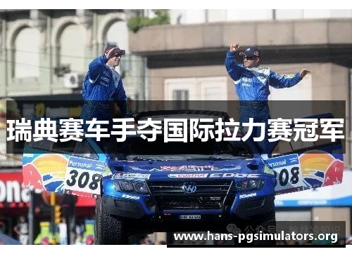 瑞典赛车手夺国际拉力赛冠军 瑞典赛车手夺国际拉力赛冠军