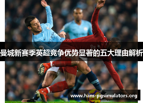 曼城新赛季英超竞争优势显著的五大理由解析