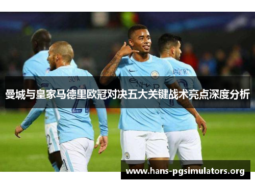 曼城与皇家马德里欧冠对决五大关键战术亮点深度分析 曼城与皇家马德里欧冠对决五大关键战术亮点深度分析