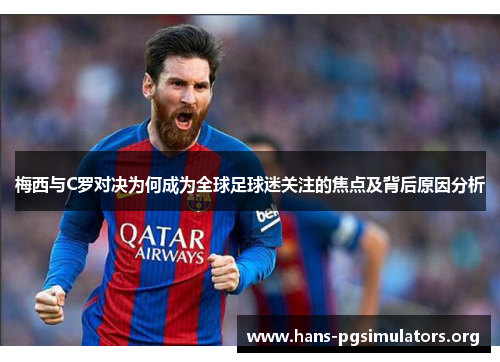 梅西与C罗对决为何成为全球足球迷关注的焦点及背后原因分析 梅西与C罗对决为何成为全球足球迷关注的焦点及背后原因分析