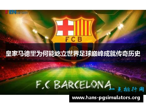 皇家马德里为何能屹立世界足球巅峰成就传奇历史 皇家马德里为何能屹立世界足球巅峰成就传奇历史