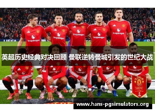 英超历史经典对决回顾 曼联逆转曼城引发的世纪大战 英超历史经典对决回顾 曼联逆转曼城引发的世纪大战