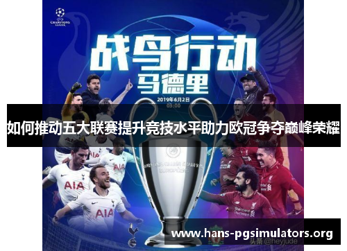 如何推动五大联赛提升竞技水平助力欧冠争夺巅峰荣耀 如何推动五大联赛提升竞技水平助力欧冠争夺巅峰荣耀