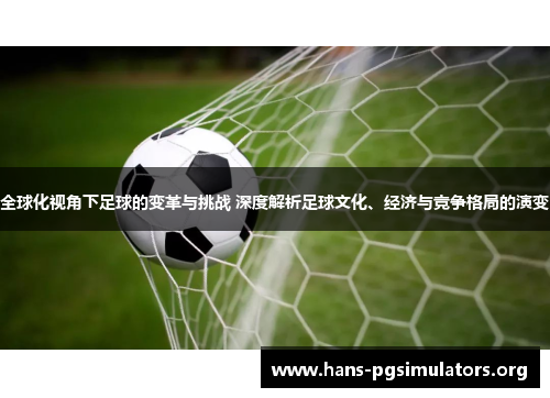 全球化视角下足球的变革与挑战 深度解析足球文化、经济与竞争格局的演变 全球化视角下足球的变革与挑战 深度解析足球文化、经济与竞争格局的演变