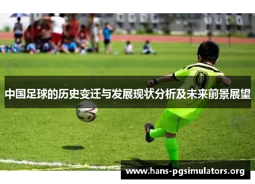 中国足球的历史变迁与发展现状分析及未来前景展望 中国足球的历史变迁与发展现状分析及未来前景展望
