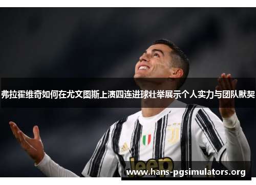 弗拉霍维奇如何在尤文图斯上演四连进球壮举展示个人实力与团队默契 弗拉霍维奇如何在尤文图斯上演四连进球壮举展示个人实力与团队默契