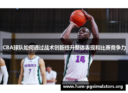 CBA球队如何通过战术创新提升整体表现和比赛竞争力 CBA球队如何通过战术创新提升整体表现和比赛竞争力