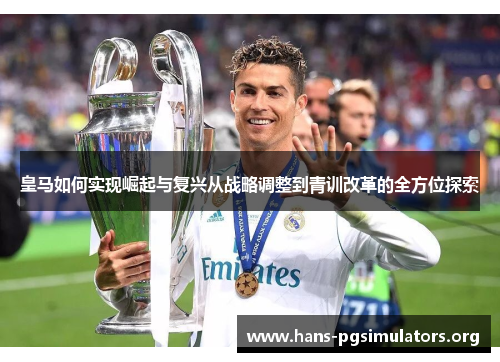 皇马如何实现崛起与复兴从战略调整到青训改革的全方位探索