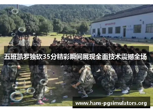 五班凯罗独砍35分精彩瞬间展现全面技术震撼全场 五班凯罗独砍35分精彩瞬间展现全面技术震撼全场