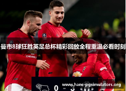 曼市8球狂胜英足总杯精彩回放全程重温必看时刻 曼市8球狂胜英足总杯精彩回放全程重温必看时刻