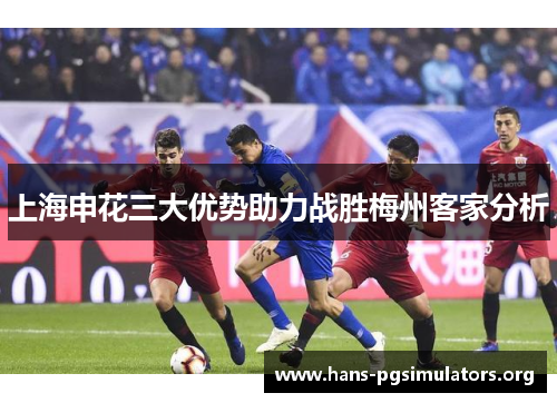 上海申花三大优势助力战胜梅州客家分析 上海申花三大优势助力战胜梅州客家分析