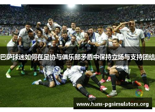 巴萨球迷如何在足协与俱乐部矛盾中保持立场与支持团结