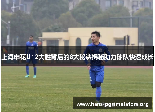 上海申花U12大胜背后的8大秘诀揭秘助力球队快速成长 上海申花U12大胜背后的8大秘诀揭秘助力球队快速成长