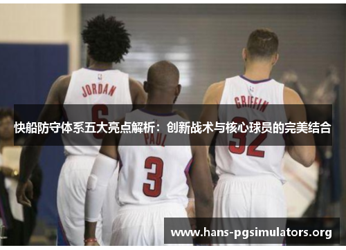 快船防守体系五大亮点解析:创新战术与核心球员的完美结合 快船防守体系五大亮点解析:创新战术与核心球员的完美结合