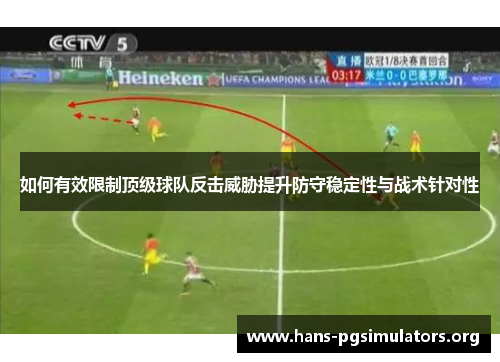 如何有效限制顶级球队反击威胁提升防守稳定性与战术针对性 如何有效限制顶级球队反击威胁提升防守稳定性与战术针对性