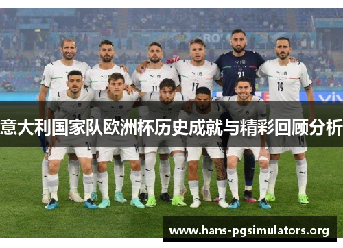 意大利国家队欧洲杯历史成就与精彩回顾分析 意大利国家队欧洲杯历史成就与精彩回顾分析