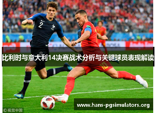 比利时与意大利14决赛战术分析与关键球员表现解读 比利时与意大利14决赛战术分析与关键球员表现解读