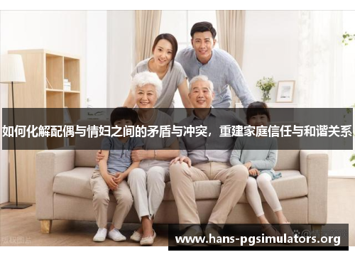 如何化解配偶与情妇之间的矛盾与冲突，重建家庭信任与和谐关系