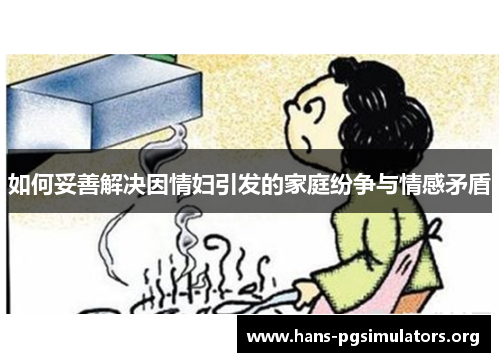 如何妥善解决因情妇引发的家庭纷争与情感矛盾 如何妥善解决因情妇引发的家庭纷争与情感矛盾