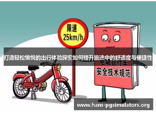 打造轻松愉悦的出行体验探索如何提升旅途中的舒适度与便捷性 打造轻松愉悦的出行体验探索如何提升旅途中的舒适度与便捷性