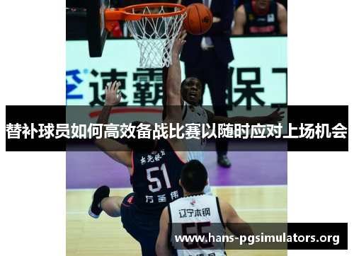 替补球员如何高效备战比赛以随时应对上场机会 替补球员如何高效备战比赛以随时应对上场机会
