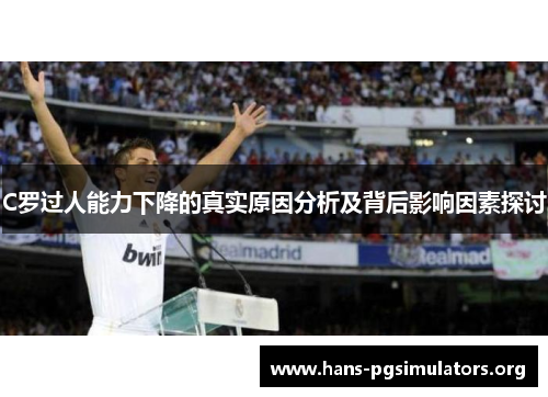 C罗过人能力下降的真实原因分析及背后影响因素探讨 C罗过人能力下降的真实原因分析及背后影响因素探讨