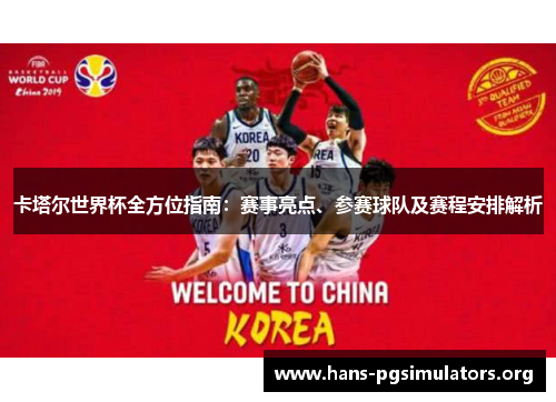 卡塔尔世界杯全方位指南:赛事亮点、参赛球队及赛程安排解析 卡塔尔世界杯全方位指南:赛事亮点、参赛球队及赛程安排解析