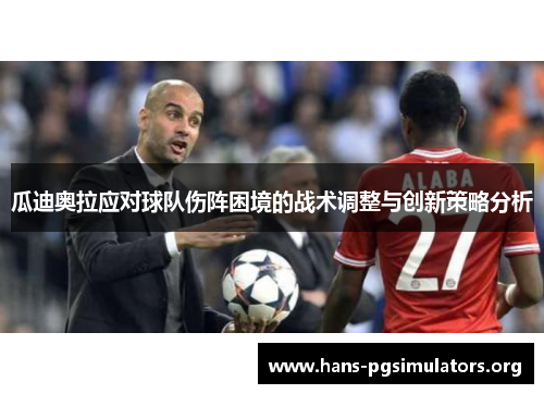 瓜迪奥拉应对球队伤阵困境的战术调整与创新策略分析 瓜迪奥拉应对球队伤阵困境的战术调整与创新策略分析