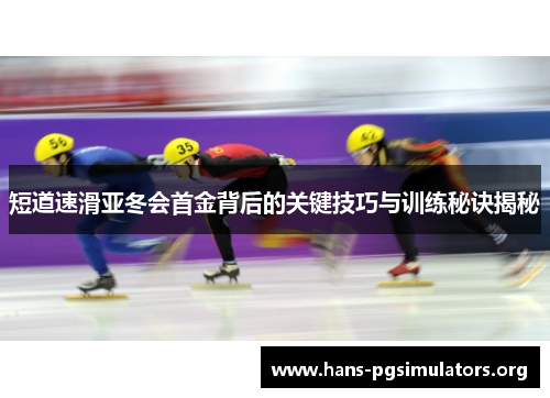 短道速滑亚冬会首金背后的关键技巧与训练秘诀揭秘 短道速滑亚冬会首金背后的关键技巧与训练秘诀揭秘