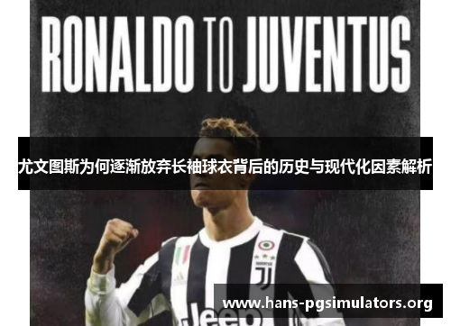 尤文图斯为何逐渐放弃长袖球衣背后的历史与现代化因素解析