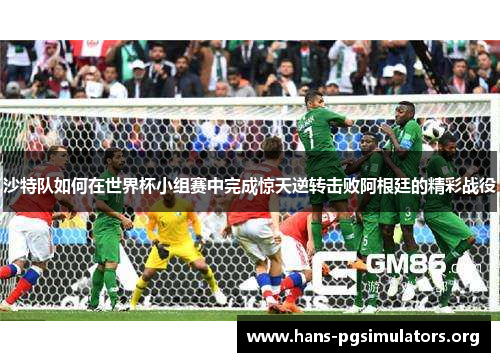 沙特队如何在世界杯小组赛中完成惊天逆转击败阿根廷的精彩战役 沙特队如何在世界杯小组赛中完成惊天逆转击败阿根廷的精彩战役
