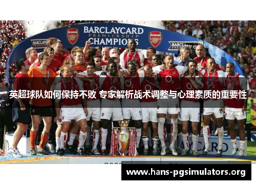 英超球队如何保持不败 专家解析战术调整与心理素质的重要性 英超球队如何保持不败 专家解析战术调整与心理素质的重要性