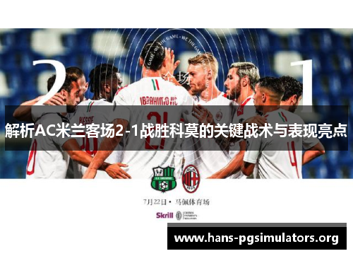 解析AC米兰客场2-1战胜科莫的关键战术与表现亮点 解析AC米兰客场2-1战胜科莫的关键战术与表现亮点