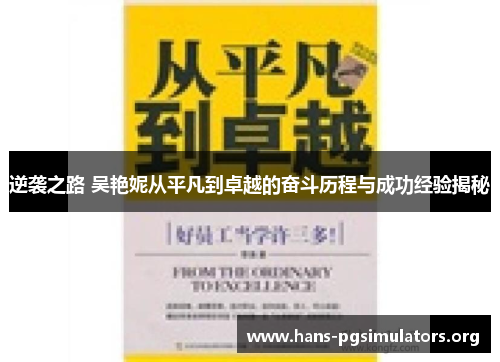 逆袭之路 吴艳妮从平凡到卓越的奋斗历程与成功经验揭秘 逆袭之路 吴艳妮从平凡到卓越的奋斗历程与成功经验揭秘