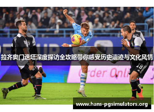 拉齐奥门迭塔深度探访全攻略带你感受历史遗迹与文化风情