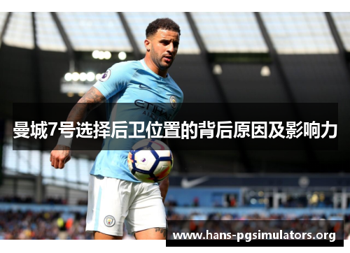曼城7号选择后卫位置的背后原因及影响力 曼城7号选择后卫位置的背后原因及影响力