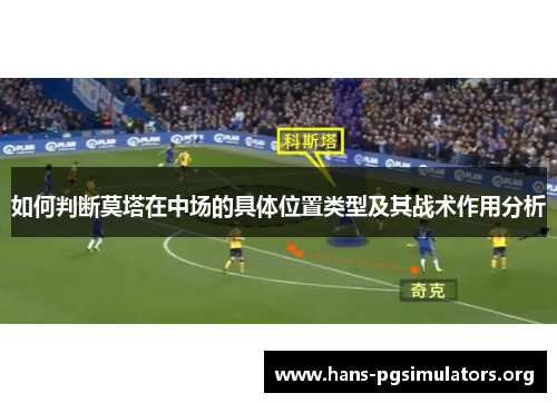 如何判断莫塔在中场的具体位置类型及其战术作用分析 如何判断莫塔在中场的具体位置类型及其战术作用分析