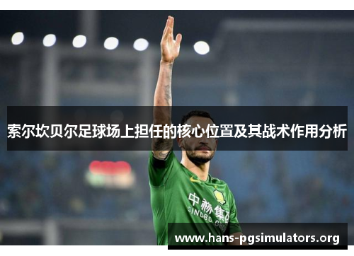 索尔坎贝尔足球场上担任的核心位置及其战术作用分析 索尔坎贝尔足球场上担任的核心位置及其战术作用分析