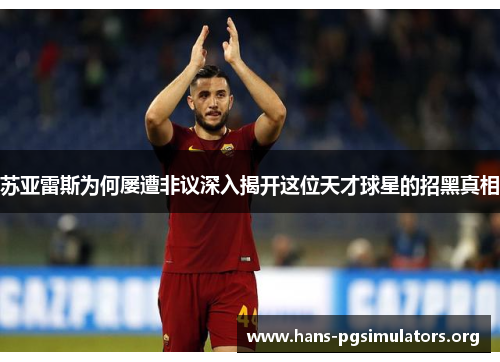 苏亚雷斯为何屡遭非议深入揭开这位天才球星的招黑真相 苏亚雷斯为何屡遭非议深入揭开这位天才球星的招黑真相